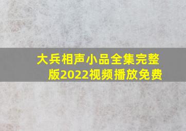 大兵相声小品全集完整版2022视频播放免费