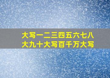 大写一二三四五六七八大九十大写百千万大写