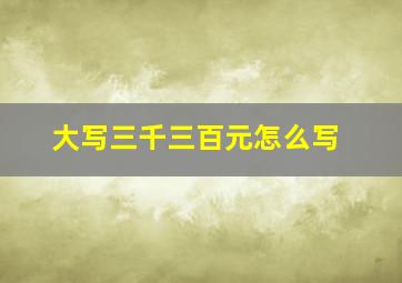 大写三千三百元怎么写