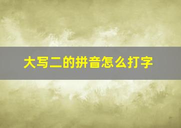 大写二的拼音怎么打字