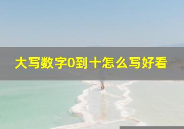 大写数字0到十怎么写好看