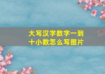 大写汉字数字一到十小数怎么写图片