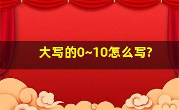 大写的0~10怎么写?