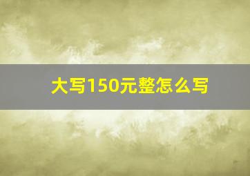 大写150元整怎么写