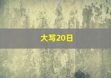 大写20日