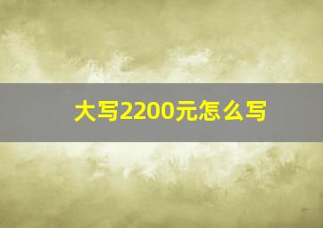 大写2200元怎么写