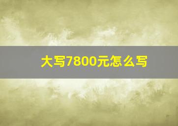 大写7800元怎么写