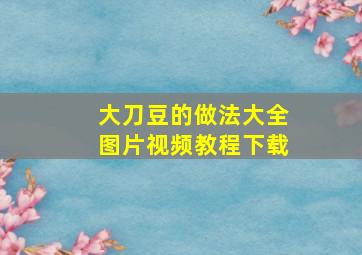 大刀豆的做法大全图片视频教程下载