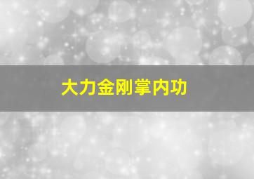 大力金刚掌内功