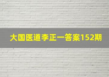 大国医道李正一答案152期