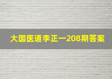 大国医道李正一208期答案