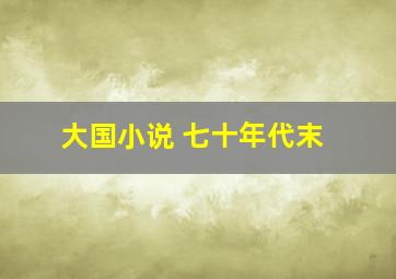 大国小说 七十年代末