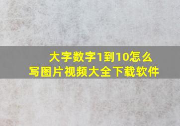 大字数字1到10怎么写图片视频大全下载软件