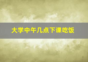 大学中午几点下课吃饭