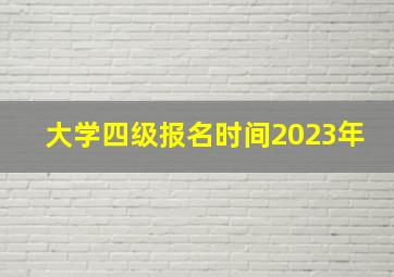 大学四级报名时间2023年