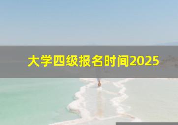 大学四级报名时间2025