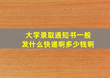 大学录取通知书一般发什么快递啊多少钱啊