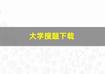 大学搜题下载