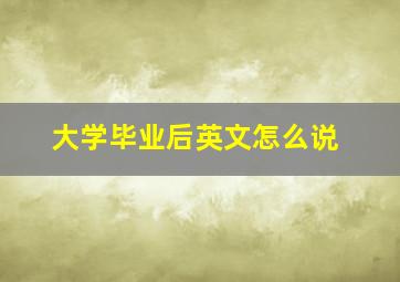 大学毕业后英文怎么说