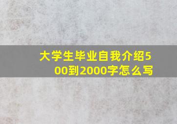 大学生毕业自我介绍500到2000字怎么写