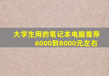 大学生用的笔记本电脑推荐6000到8000元左右