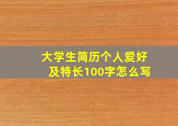 大学生简历个人爱好及特长100字怎么写