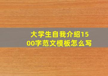 大学生自我介绍1500字范文模板怎么写