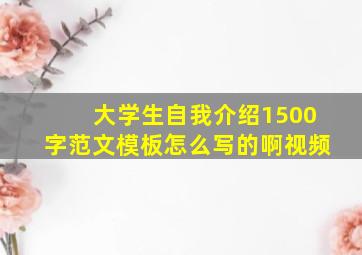 大学生自我介绍1500字范文模板怎么写的啊视频