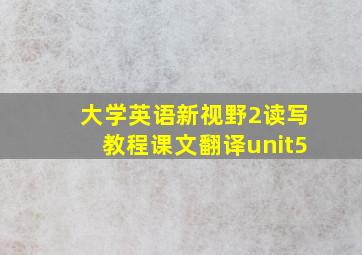 大学英语新视野2读写教程课文翻译unit5