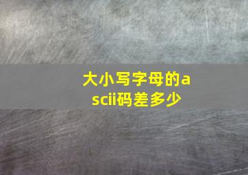 大小写字母的ascii码差多少