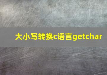 大小写转换c语言getchar