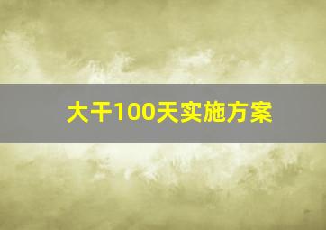 大干100天实施方案