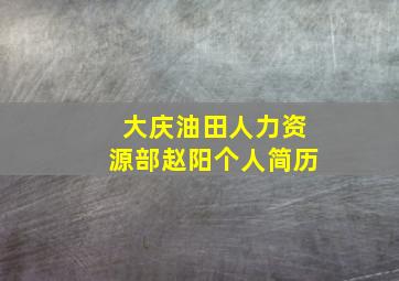 大庆油田人力资源部赵阳个人简历