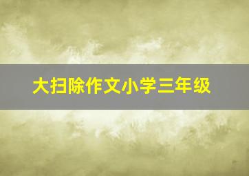 大扫除作文小学三年级