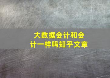 大数据会计和会计一样吗知乎文章