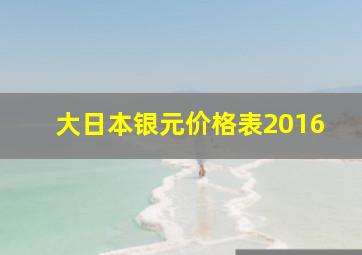 大日本银元价格表2016