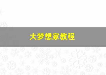 大梦想家教程