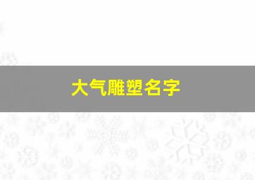 大气雕塑名字