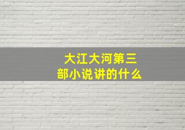 大江大河第三部小说讲的什么