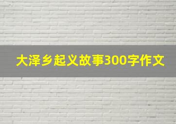 大泽乡起义故事300字作文