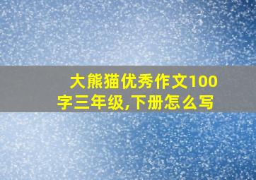 大熊猫优秀作文100字三年级,下册怎么写