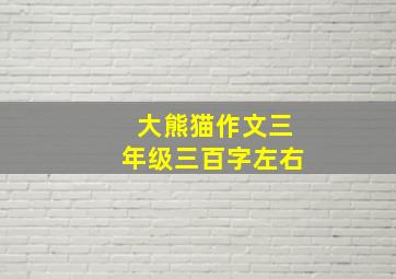 大熊猫作文三年级三百字左右