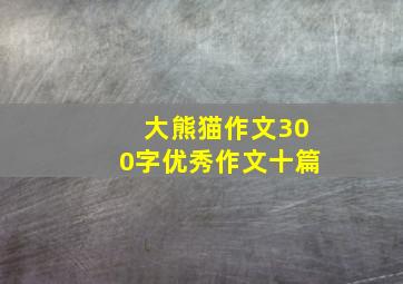 大熊猫作文300字优秀作文十篇