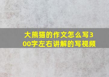 大熊猫的作文怎么写300字左右讲解的写视频