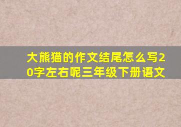 大熊猫的作文结尾怎么写20字左右呢三年级下册语文