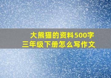 大熊猫的资料500字三年级下册怎么写作文