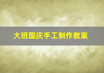 大班国庆手工制作教案