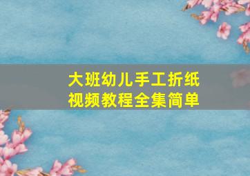 大班幼儿手工折纸视频教程全集简单