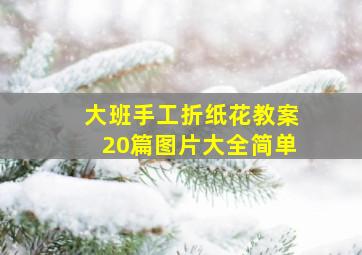 大班手工折纸花教案20篇图片大全简单