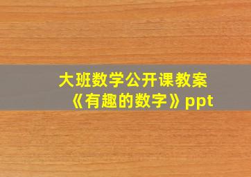 大班数学公开课教案《有趣的数字》ppt